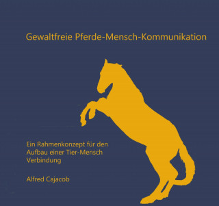 Alfred Cajacob: Gewaltfreie Pferde-Mensch-Kommunikation