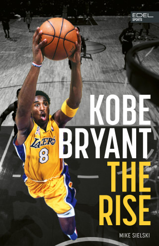 Mike Sielski: Kobe Bryant: The Rise – der Aufstieg des größten Basketball-Stars der Geschichte