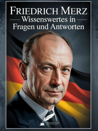 Helga Feder: Friedrich Merz - Wissenswertes in Fragen und Antworten