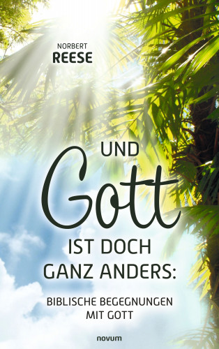Norbert Reese: Und Gott ist doch ganz anders: Biblische Begegnungen mit Gott