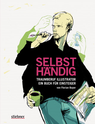 Florian Bayer: Selbsthändig: Traumberuf Illustrator – ein Buch für Einsteiger