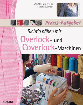 Christelle Beneytout, Sandra Guernier: Richtig nähen mit Overlock- und Coverlock-Maschinen