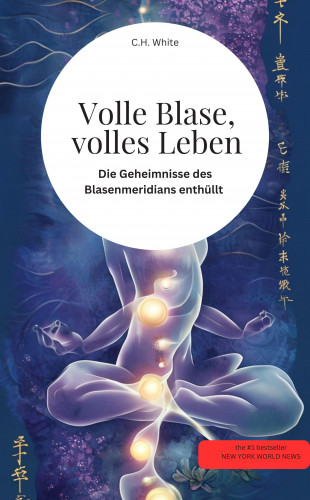 C.H. White C.H. White: Volle Blase, volles Leben! Die Geheimnisse des Blasenmeridians enthüllt