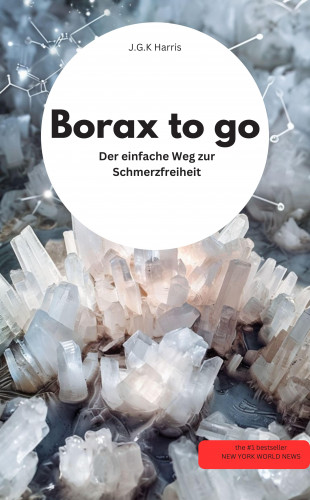 J.G.K Harris J.G.K Harris: Borax to go: Der einfache Weg zur Schmerzfreiheit