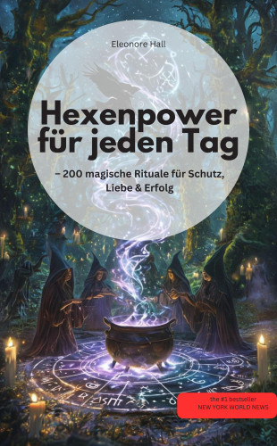 Eleonore Hall Eleonore Hall: Hexenpower für jeden Tag – 200 magische Rituale für Schutz, Liebe & Erfolg