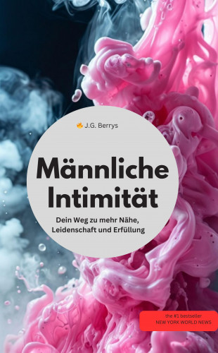 J.G Berrys: Männliche Intimität Dein Weg zu mehr Nähe, Leidenschaft und Erfüllung