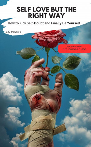 L.K. HOWARD L.K. HOWARD: SELF-LOVE, BUT THE RIGHT WAY How to Kick Self-Doubt and Finally Be Yourself