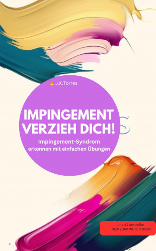 J.K.Torres J.K.Torres: IMPINGEMENT VERZIEH DICH! Impingement-Syndrom erkennen mit einfachen Übungen