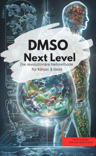 J.K. Ellen J.K. Ellen: DMSO Next Level: Die revolutionäre Heilmethode für Körper & Geist