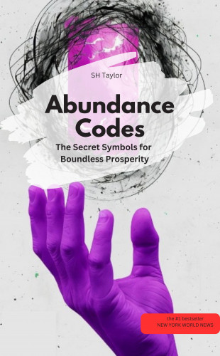 SH Taylor SH Taylor: Abundance Codes: The Secret Symbols for Boundless Prosperity