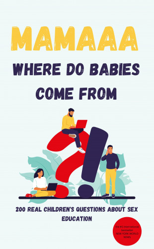 DOC. PC Martin DOC. PC Martin: Mamaaa, Where Do Babies Come From? 200 Real Children's Questions About Sex Education