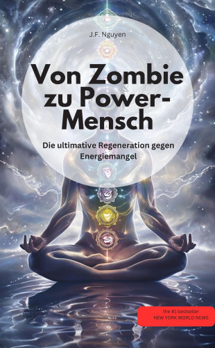 J.F. Nguyen J.F. Nguyen: Von Zombie zu Power-Mensch! Die ultimative Therapie gegen Energiemangel