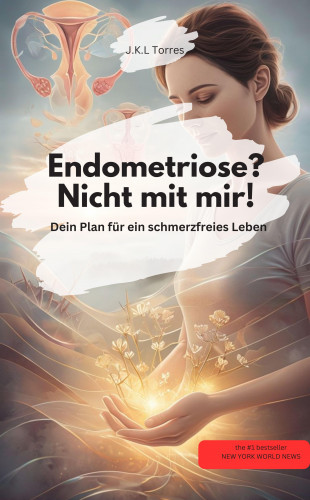 J.K.L Torres J.K.L Torres: Endometriose? Nicht mit mir! Dein Plan für ein schmerzfreies Leben