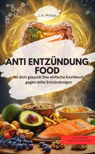 L.H. Phillips L.H. Phillips: ANTI ENTZÜNDUNG FOOD Iss dich gesund! Das einfache Kochbuch gegen stille Entzündungen"