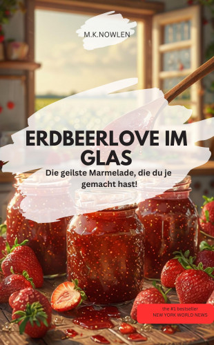 M.K.NOWLEN M.K.NOWLEN: ERDBEERORGASMUS IM GLAS Die geilste Marmelade, die du je gemacht hast!