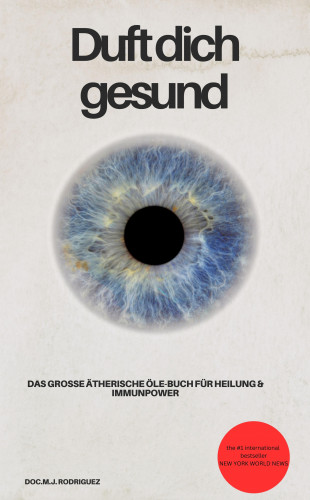 DOC.M.J. Rodriguez DOC.M.J. Rodriguez: Duft dich gesund! Das große ätherische Öle-Buch für Heilung & Immunpower