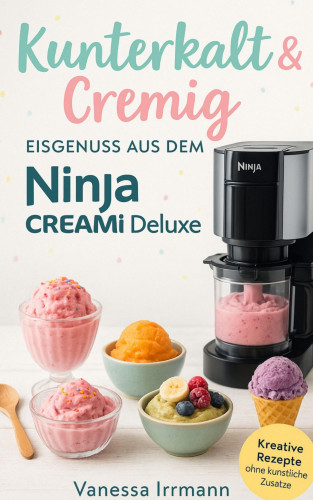 Vanessa Irrmann: Kunterkalt & Cremig – Eisgenuss aus dem Ninja Creami Deluxe