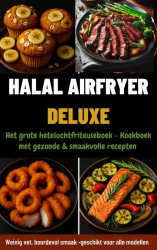 Yasmin Rahimi: Halal Airfryer Deluxe: Het grote heteluchtfriteuseboek