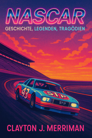 Clayton J. Merriman: NASCAR - Geschichte, Legenden, Tragödien