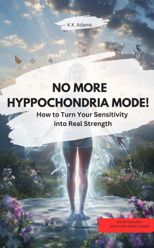 K.K. Adams K.K. Adams: NO MORE HYPOCHONDRA MODE! – How to turn your sensitivity into real strength