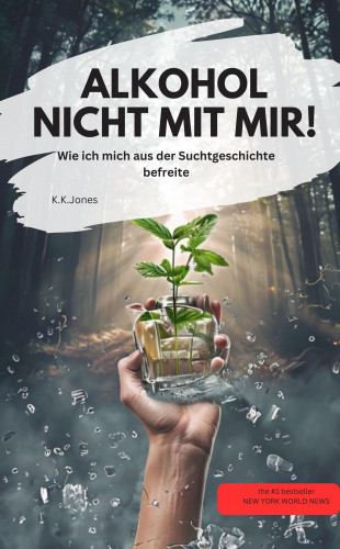 K.K.Jones K.K.Jones: ALKOHOL NICHT MIT MIR! Wie ich mich aus der Suchtgeschichte befreite