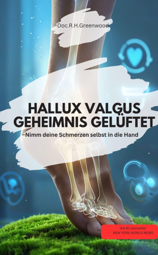 Doc.R.H.Greenwood Doc.R.H.Greenwood: HALLUX VALGUS GEHEIMNIS GELÜFTET – Nimm deine Schmerzen selbst in die Hand