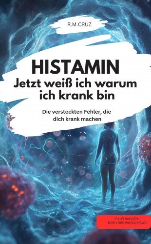R.M.CRUZ R.M.CRUZ: HISTAMIN- Jetzt weiß ich warum ich krank bin Die versteckten Fehler, die dich krank machen