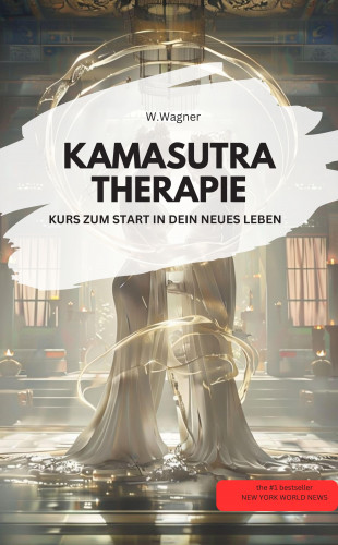 W.Wagner W.Wagner: KAMASUTRA THERAPIE – KURS ZUM START IN DEIN NEUES LEBEN
