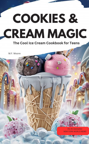 M.F. Moore M.F. Moore: COOKIES & CREAM MAGIC – The Cool Ice Cream Cookbook for Teens