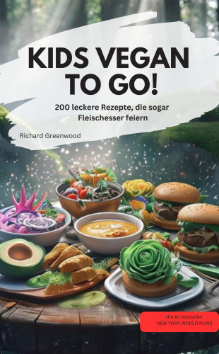 Richard Greenwood Richard Greenwood: KIDS VEGAN TO GO! – 200 leckere Rezepte, die sogar Fleischesser feiern