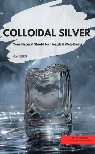 M.W.BERG M.W.BERG: COLLOIDAL SILVER – Your Natural Shield for Health & Well-Being