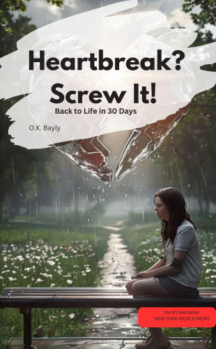 O.K. Bayly O.K. Bayly: Heartbreak? Screw It! Back to Life in 30 Days