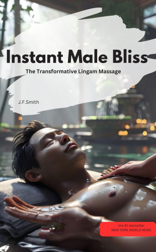J.F.Smith J.F.Smith: Instant Male Bliss: The Transformative Lingam Massage