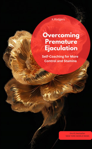 K.Rodgers K.Rodgers: Overcoming Premature Ejaculation – Self-Coaching for More Control and Stamina