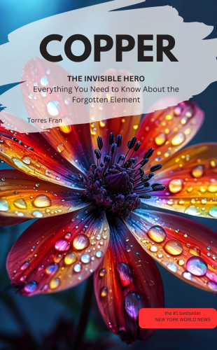Torres Fran Torres Fran: COPPER YOU INVISIBLE HERO Everything you need to know about the forgotten element