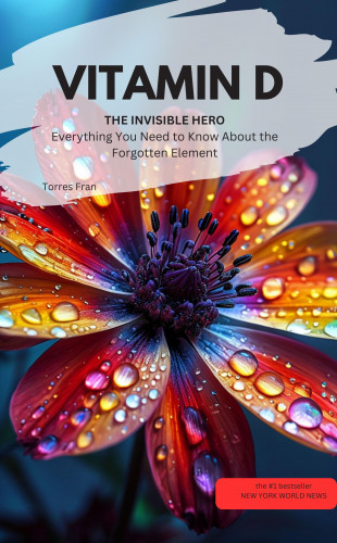 Torres Fran Torres Fran: VITAMIN D YOU INVISIBLE HERO Everything You Need to Know About the Forgotten Element