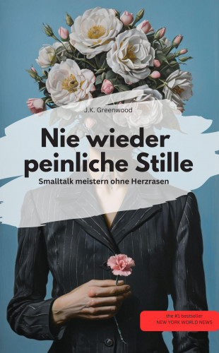 J.K. Greenwood J.K. Greenwood: Nie wieder peinliche Stille: Smalltalk meistern ohne Herzrasen 