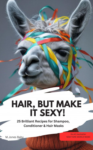 M.Jones Baby M.Jones Baby: HAIR, BUT MAKE IT SEXY! 25 Brilliant Recipes for Shampoo, Conditioner & Hair Masks