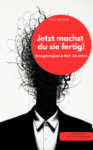 H.H.C. Martinez H.H.C. Martinez: Jetzt machst du sie fertig! Schlagfertigkeit & NLP, die sitzen