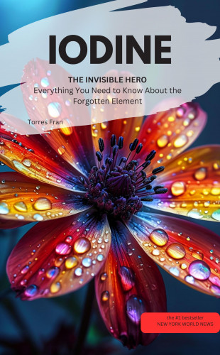 Torres Fran Torres Fran: IODINE, THE INVISIBLE HERO Everything You Need to Know About the Forgotten Element
