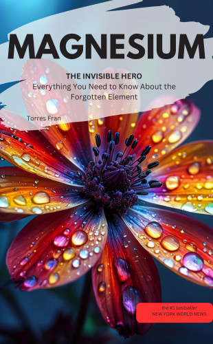 Torres Fran Torres Fran: MAGNESIUM, THE INVISIBLE HERO Everything You Need to Know About the Forgotten Element