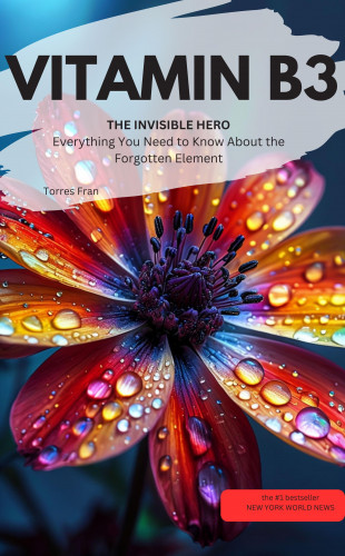 Torres Fran Torres Fran: VITAMIN B3 YOU INVISIBLE HERO Everything You Need to Know About the Forgotten Element