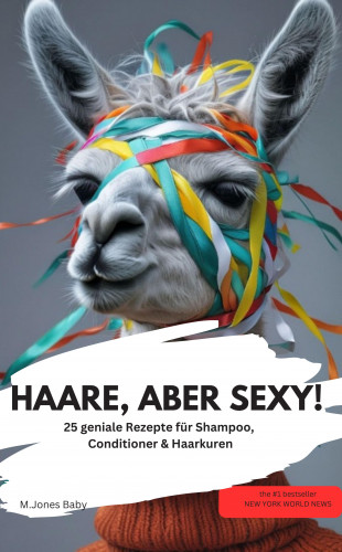 M.Jones Baby M.Jones Baby: HAARE, ABER SEXY! 25 geniale Rezepte für Shampoo, Conditioner & Haarkuren