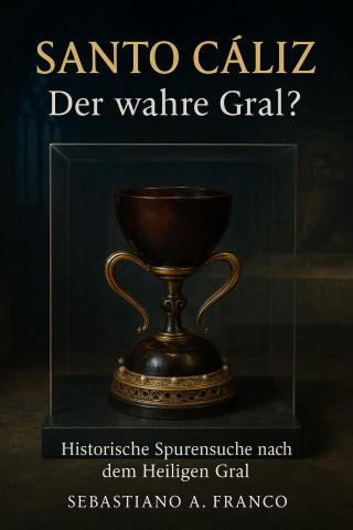 Sebastiano A. Franco: Santo Cáliz – Der wahre Gral?
