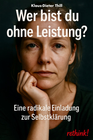 Klaus-Dieter Thill: Wer bist du ohne Leistung?