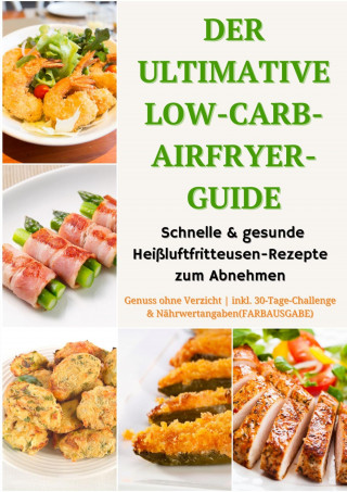 Emma L. Fischer: Der ultimative Low-Carb-Airfryer-Guide: Schnelle & gesunde Heißluftfritteusen-Rezepte zum Abnehmen