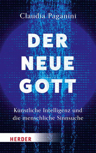 Claudia Paganini: Der neue Gott. Künstliche Intelligenz und die menschliche Sinnsuche