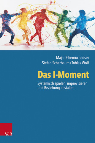 Maja Dshemuchadse, Stefan Scherbaum, Tobias Wolf: Das I-Moment: Systemisch spielen, improvisieren und Beziehung gestalten
