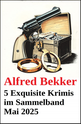 Alfred Bekker: 5 Exquisite Krimis im Sammelband Mai 2025