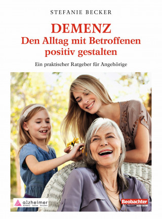 Stefanie Becker: DEMENZ – Den Alltag mit Betroffenen positiv gestalten